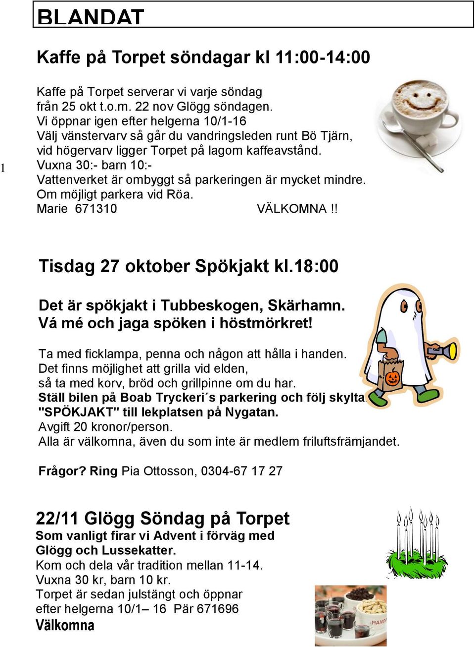 Vuxna 30:- barn 10:- Vattenverket är ombyggt så parkeringen är mycket mindre. Om möjligt parkera vid Röa. Marie 671310 VÄLKOMNA!! Tisdag 27 oktober Spökjakt kl.