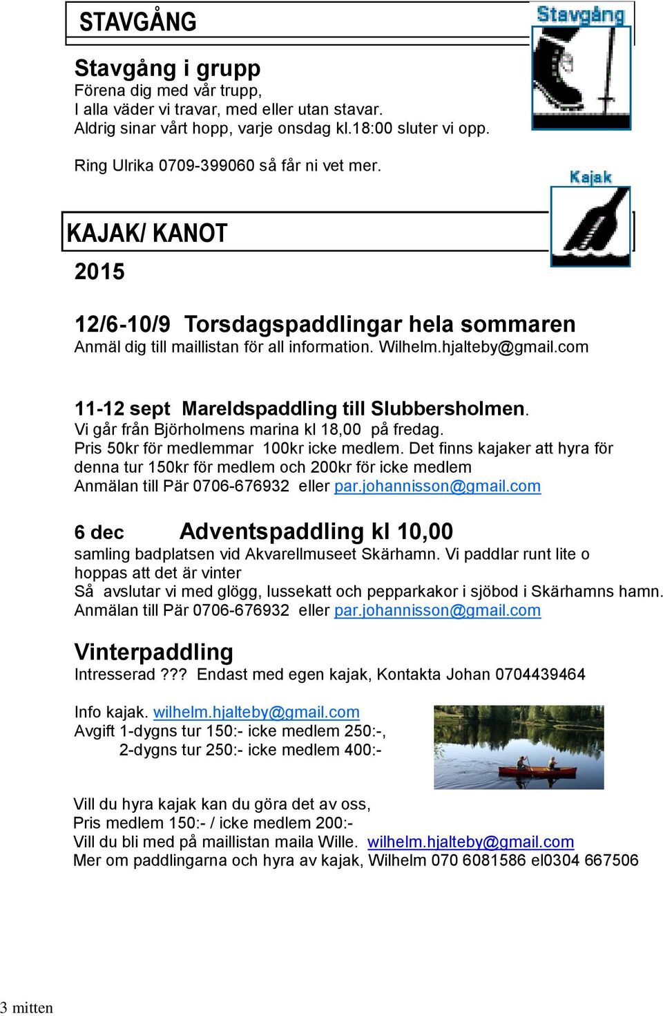 com 11-12 sept Mareldspaddling till Slubbersholmen. Vi går från Björholmens marina kl 18,00 på fredag. Pris 50kr för medlemmar 100kr icke medlem.