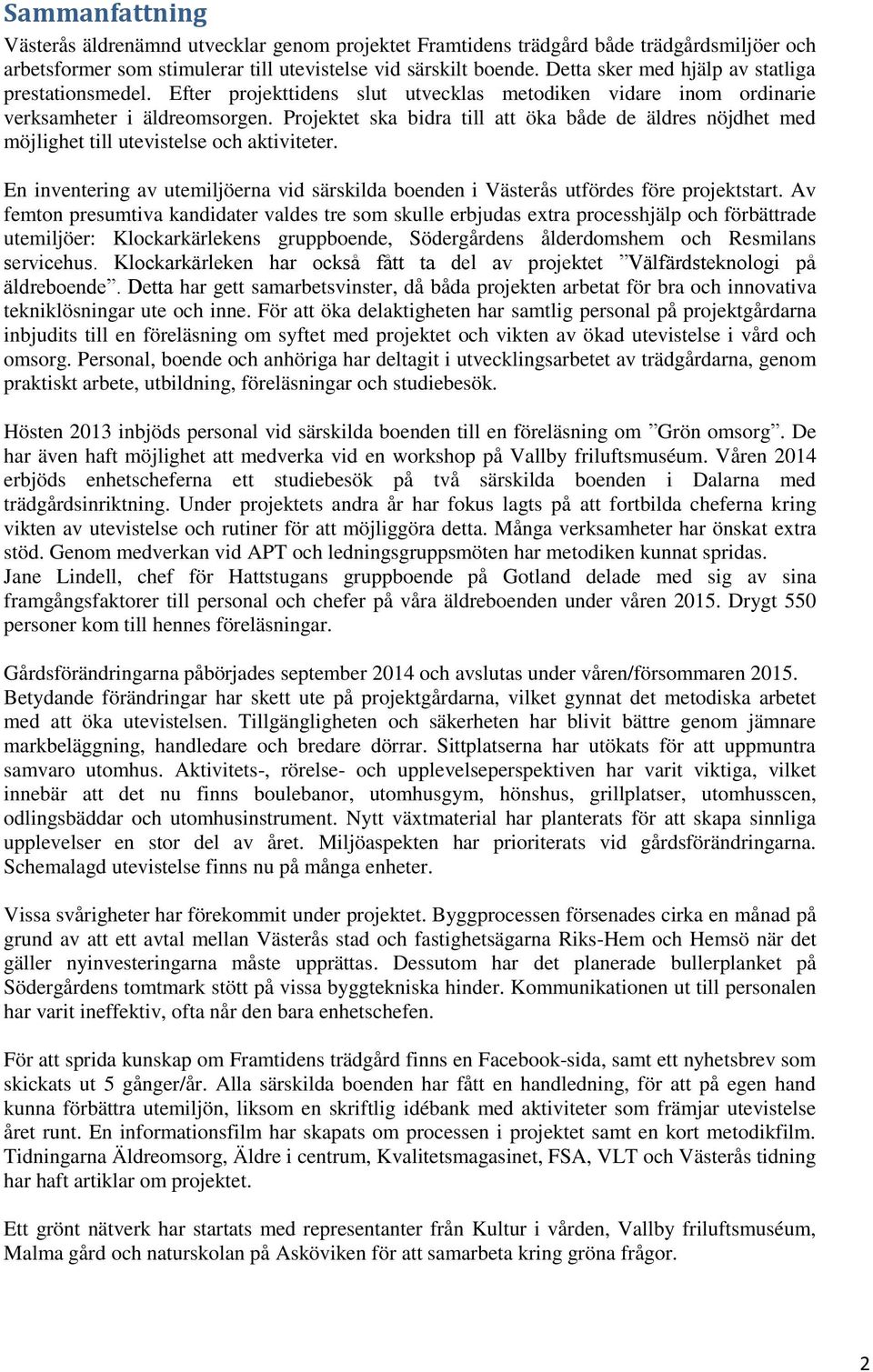 Projektet ska bidra till att öka både de äldres nöjdhet med möjlighet till utevistelse och aktiviteter. En inventering av utemiljöerna vid särskilda boenden i Västerås utfördes före projektstart.