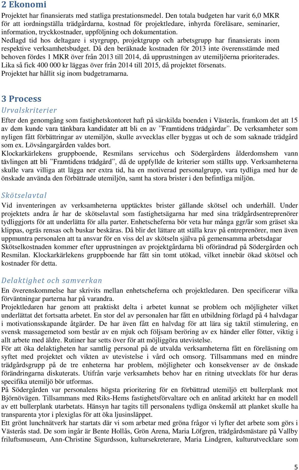 Nedlagd tid hos deltagare i styrgrupp, projektgrupp och arbetsgrupp har finansierats inom respektive verksamhetsbudget.