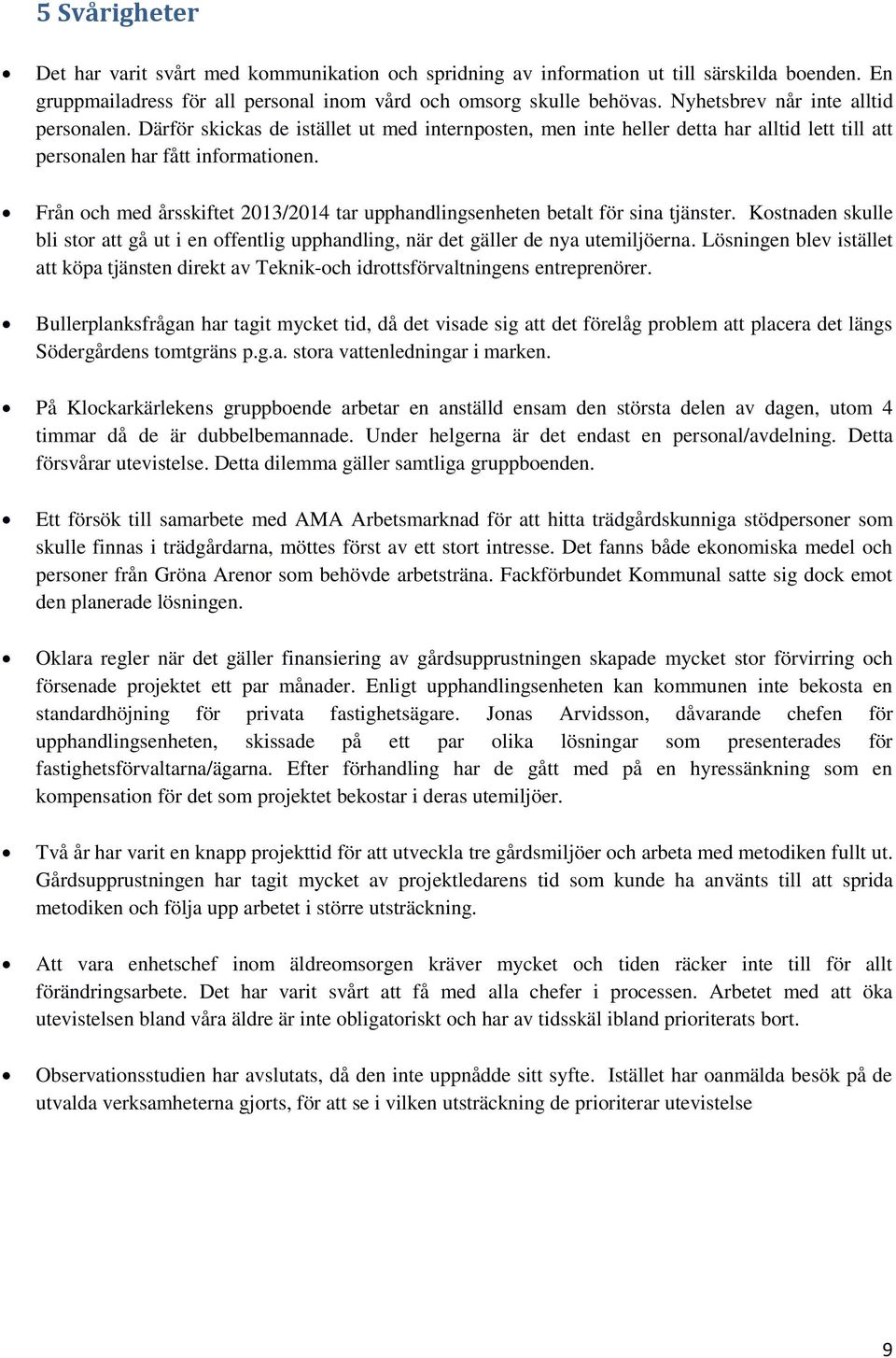 Från och med årsskiftet 2013/2014 tar upphandlingsenheten betalt för sina tjänster. Kostnaden skulle bli stor att gå ut i en offentlig upphandling, när det gäller de nya utemiljöerna.