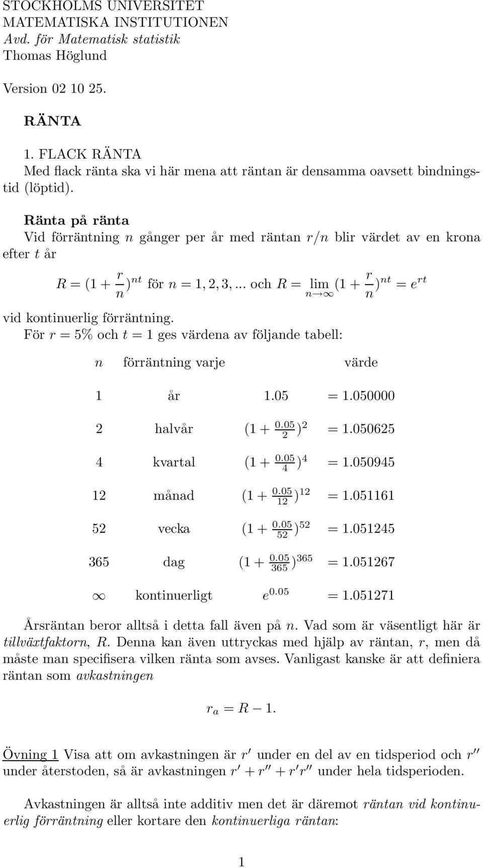 Ränta på ränta Vid förräntning n gånger per år med räntan r/n blir värdet av en krona efter t år R = (1 + r n )nt för n = 1, 2, 3,... och R = lim n (1 + r n )nt = e rt vid kontinuerlig förräntning.