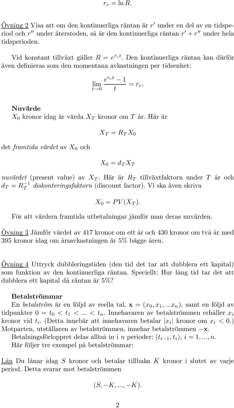 t 0 t Nuvärde X 0 kronor idag är värda X T kronor om T år. Här är det framtida värdet av X 0 och X T = R T X 0 X 0 = d T X T nuvärdet (present value) av X T.