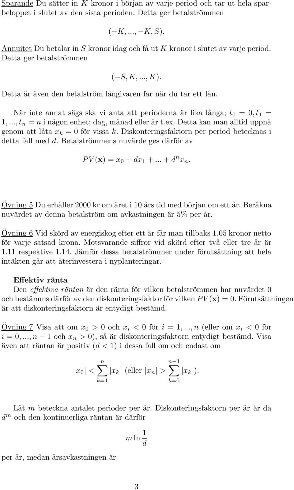 När inte annat sägs ska vi anta att perioderna är lika långa; t 0 = 0, t 1 = 1,..., t n = n i någon enhet; dag, månad eller år t.ex. Detta kan man alltid uppnå genom att låta x k = 0 för vissa k.