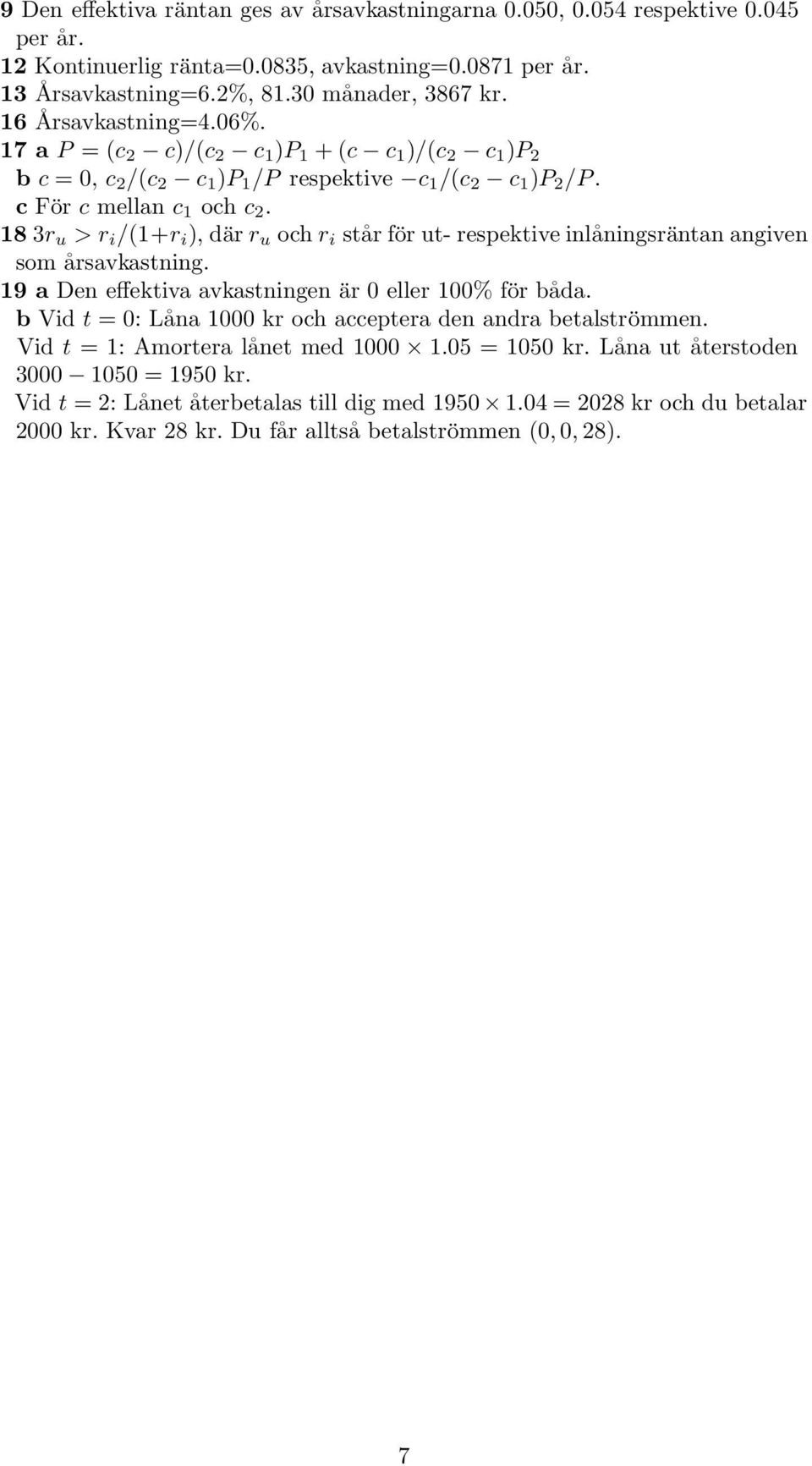 18 3r u > r i /(1+r i ), där r u och r i står för ut- respektive inlåningsräntan angiven som årsavkastning. 19 a Den effektiva avkastningen är 0 eller 100% för båda.