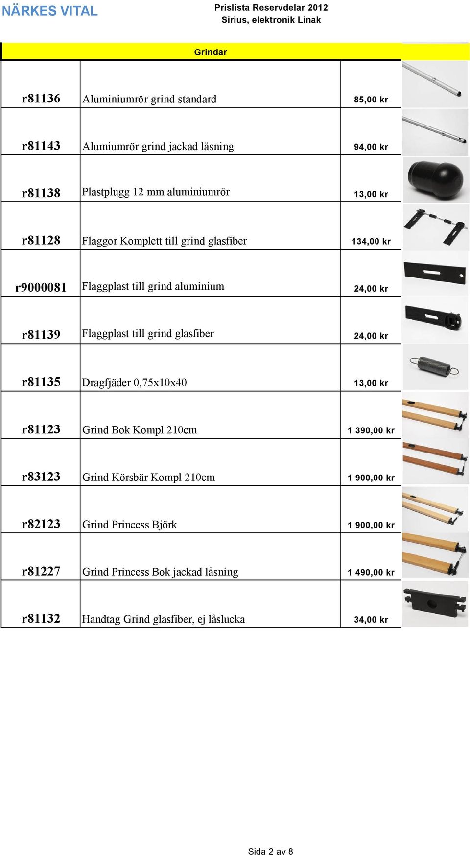 glasfiber 24,00 kr r81135 Dragfjäder 0,75x10x40 13,00 kr r81123 Grind Bok Kompl 210cm 1 390,00 kr r83123 Grind Körsbär Kompl 210cm 1 900,00 kr