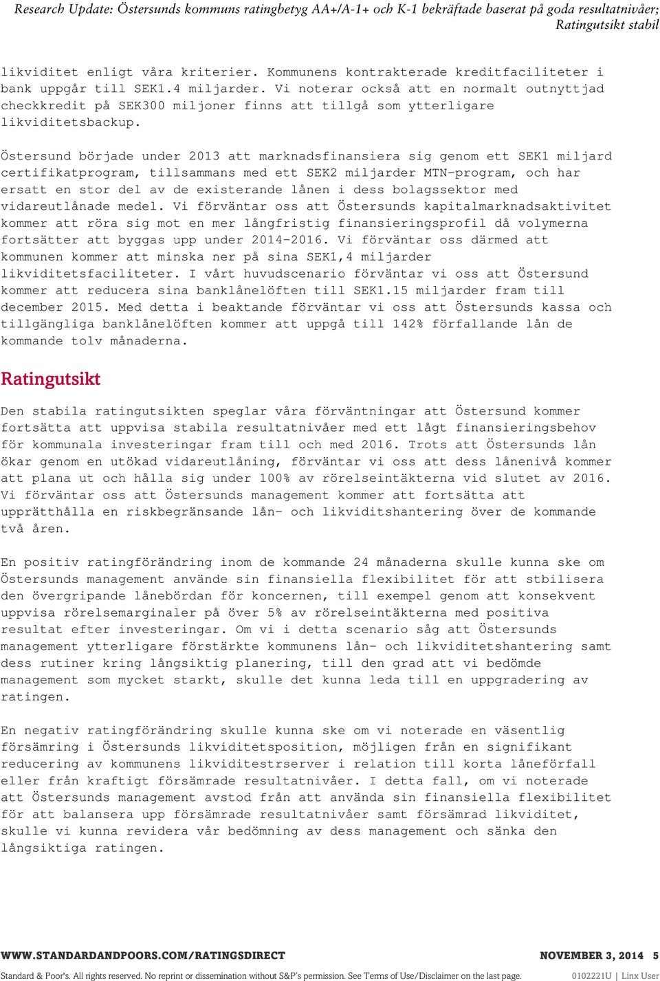 Östersund började under 2013 att marknadsfinansiera sig genom ett SEK1 miljard certifikatprogram, tillsammans med ett SEK2 miljarder MTN-program, och har ersatt en stor del av de existerande lånen i