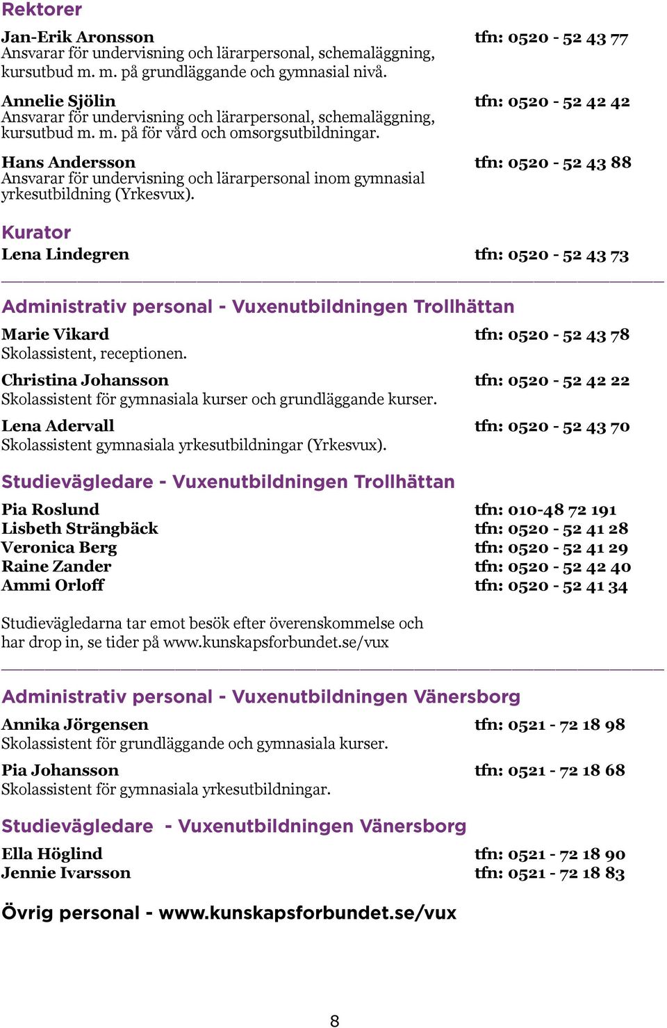 Hans Andersson tfn: 0520-52 43 88 Ansvarar för undervisning och lärarpersonal inom gymnasial yrkesutbildning (Yrkesvux).