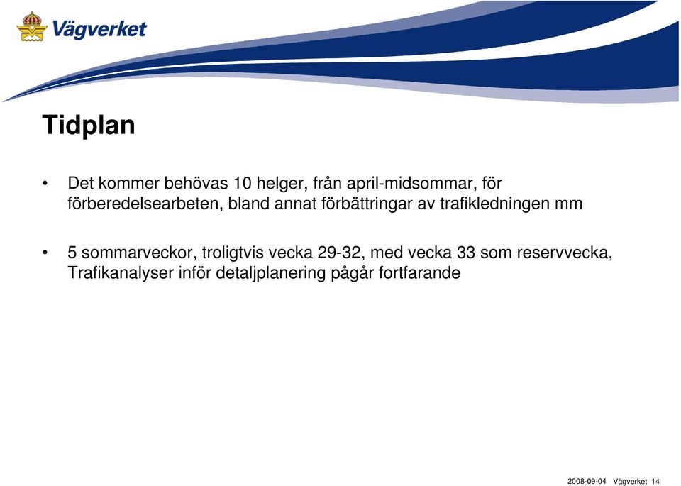 mm 5 sommarveckor, troligtvis vecka 29-32, med vecka 33 som