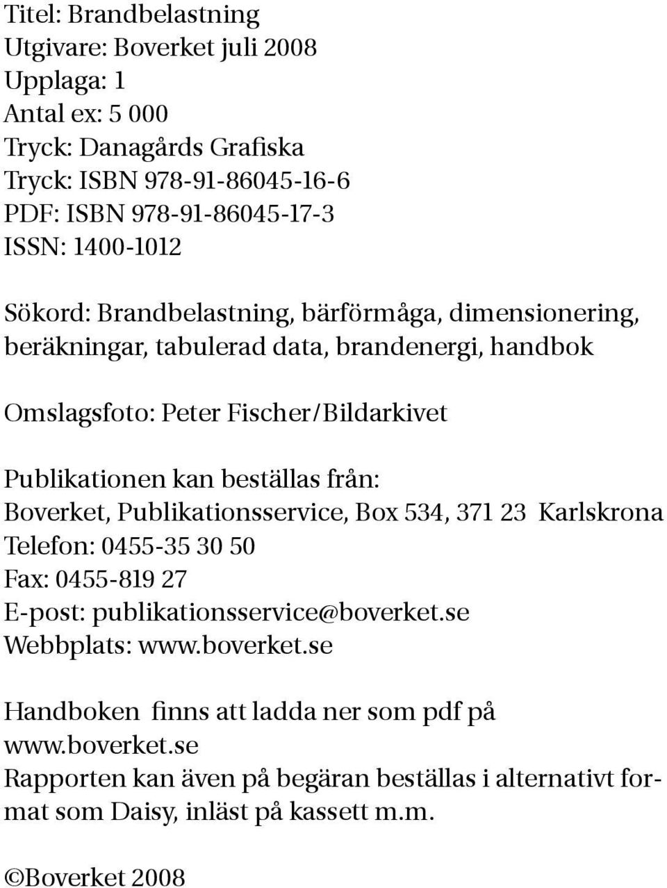 beställas från: Boverket, Publikationsservice, Box 534, 371 23 Karlskrona Telefon: 0455-35 30 50 Fax: 0455-819 27 E-post: publikationsservice@boverket.se Webbplats: www.