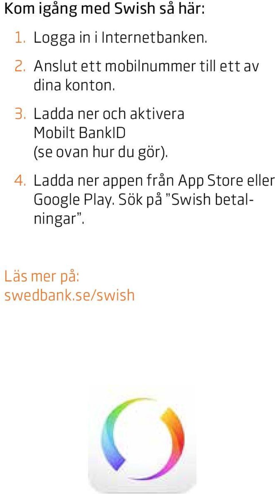 Ladda ner och aktivera Mobilt BankID (se ovan hur du gör). 4.