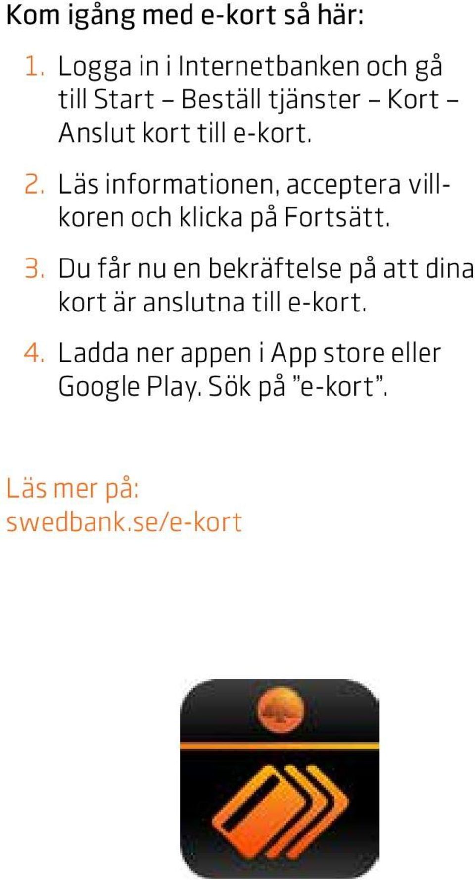 e-kort. 2. Läs informationen, acceptera villkoren och klicka på Fortsätt. 3.