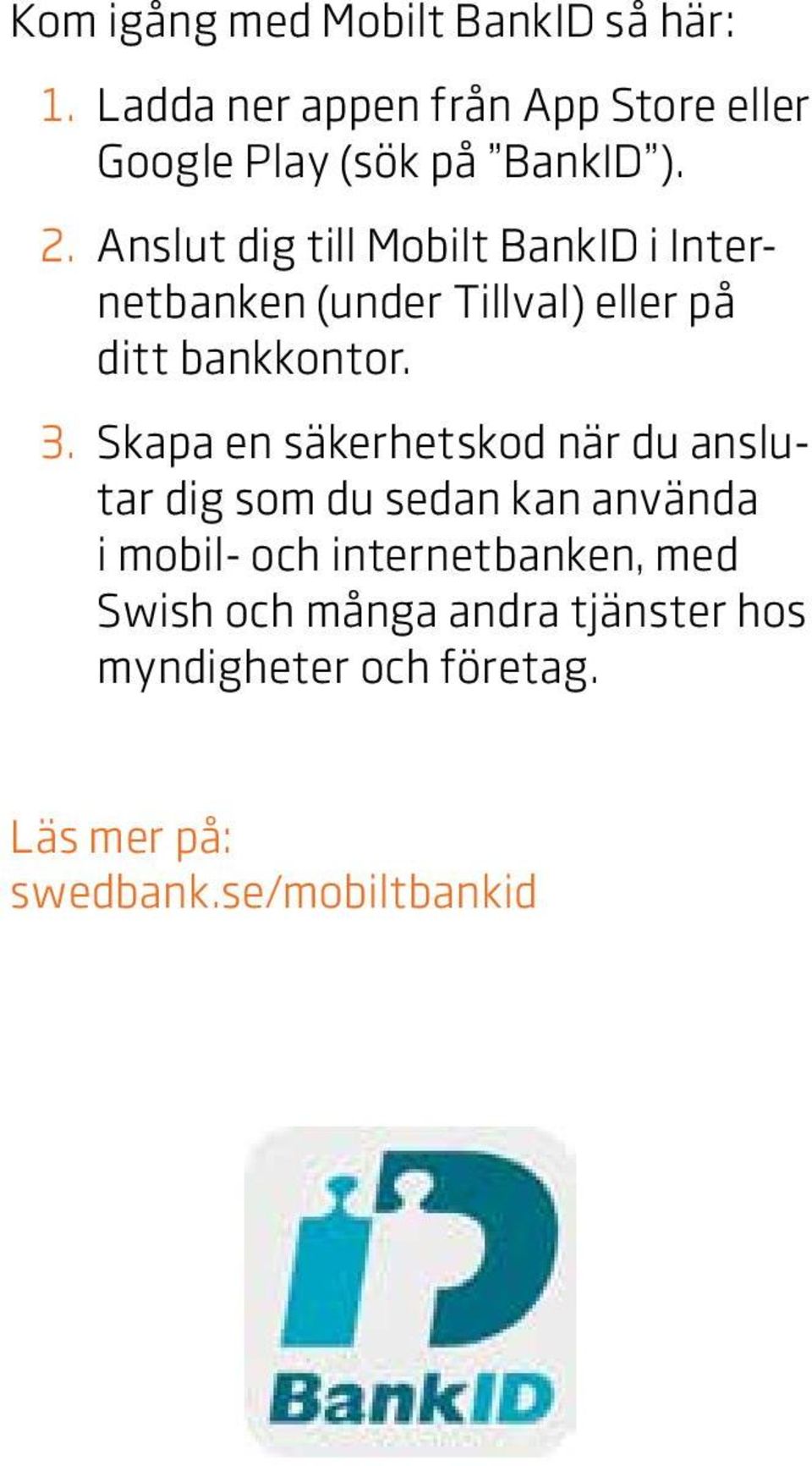 Anslut dig till Mobilt BankID i Internetbanken (under Tillval) eller på ditt bankkontor. 3.