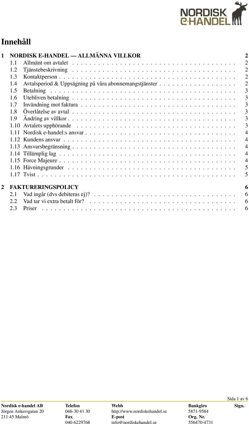 ..................................... 3 1.9 Ändring av villkor....................................... 3 1.10 Avtalets upphörande..................................... 3 1.11 Nordisk e-handel:s ansvar.