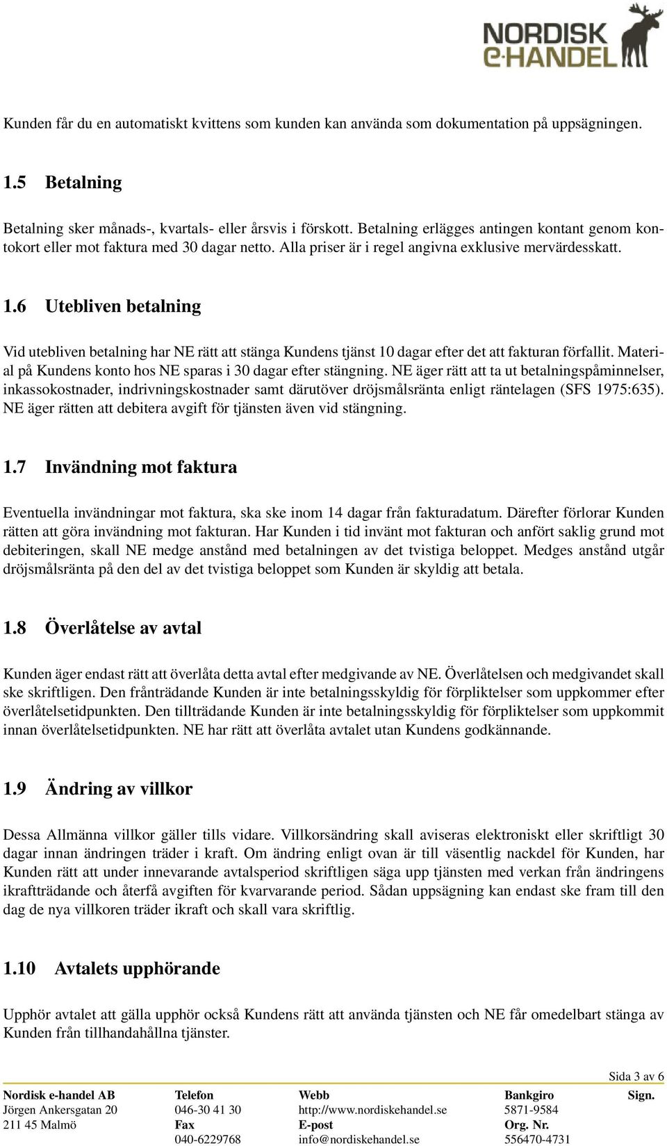 6 Utebliven betalning Vid utebliven betalning har NE rätt att stänga Kundens tjänst 10 dagar efter det att fakturan förfallit. Material på Kundens konto hos NE sparas i 30 dagar efter stängning.