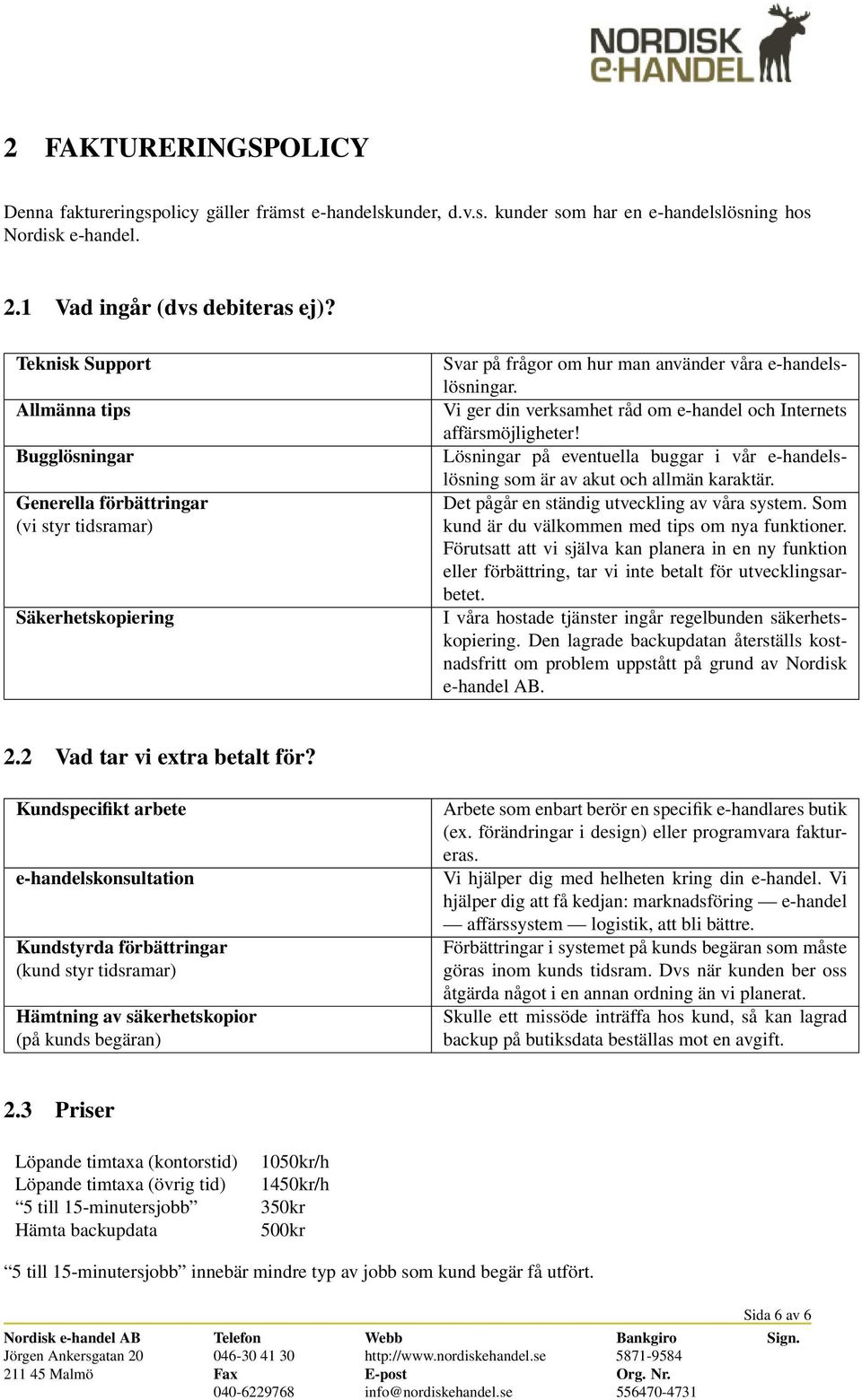 Vi ger din verksamhet råd om e-handel och Internets affärsmöjligheter! Lösningar på eventuella buggar i vår e-handelslösning som är av akut och allmän karaktär.