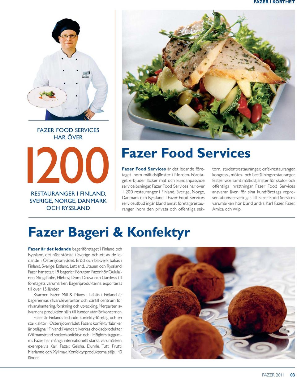 I Fazer Food Services serviceutbud går bland annat företagsrestauranger om den privata och offentliga sektorn, studentrestauranger, café-restauranger, kongress-, mötes- och beställngsrestauranger,