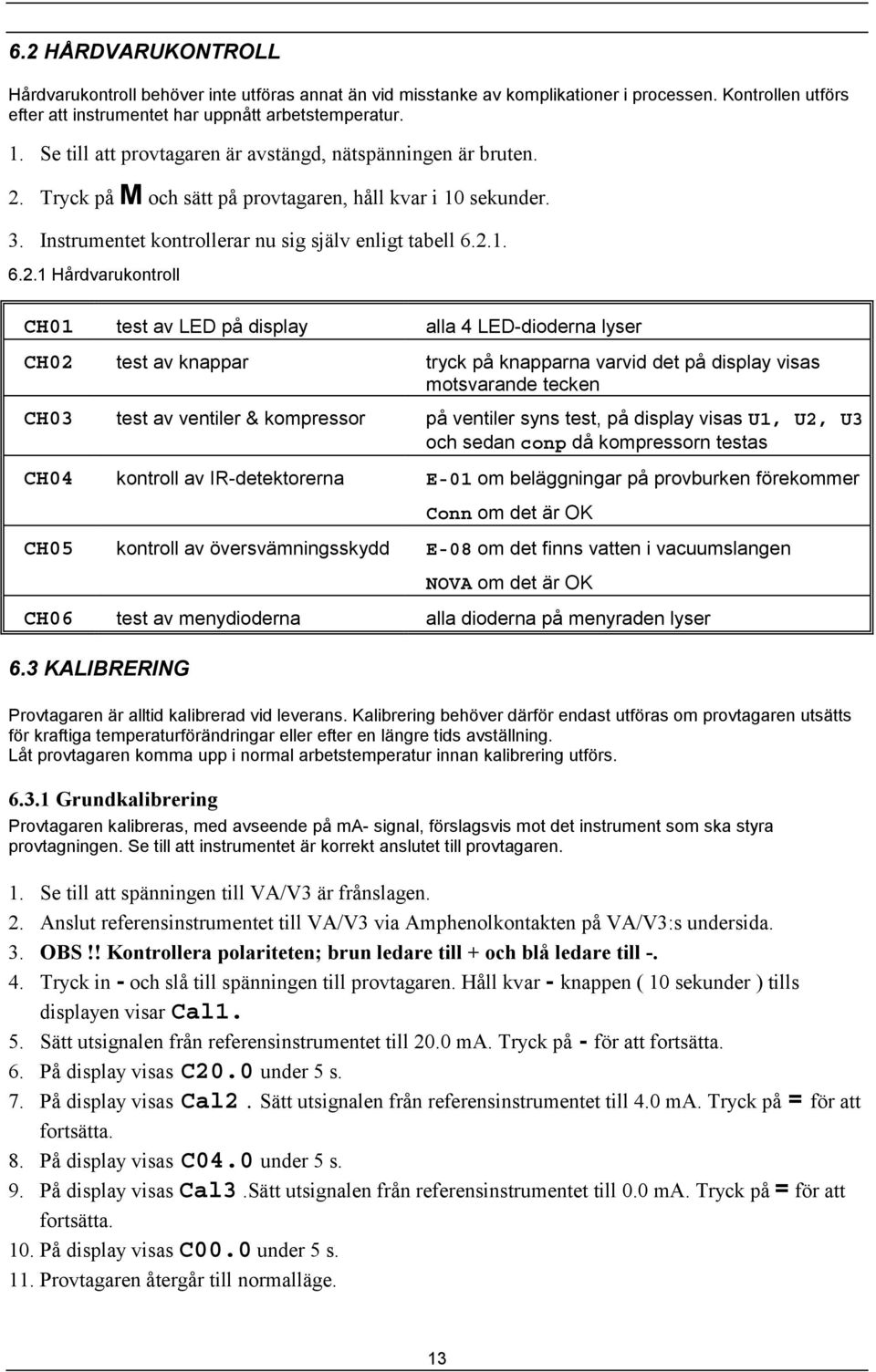 Tryck på M och sätt på provtagaren, håll kvar i 10 sekunder. 3. Instrumentet kontrollerar nu sig själv enligt tabell 6.2.