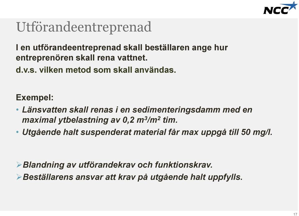 Exempel: Länsvatten skall renas i en sedimenteringsdamm med en maximal ytbelastning av 0,2 m 3 /m 2 tim.