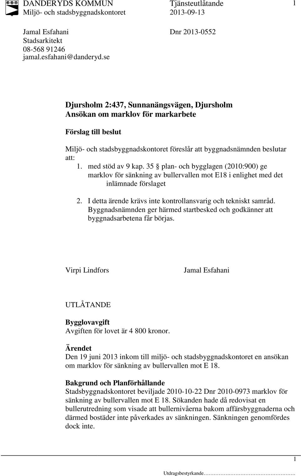 35 plan- och bygglagen (00:900) ge marklov för sänkning av bullervallen mot E8 i enlighet med det inlämnade förslaget. I detta ärende krävs inte kontrollansvarig och tekniskt samråd.