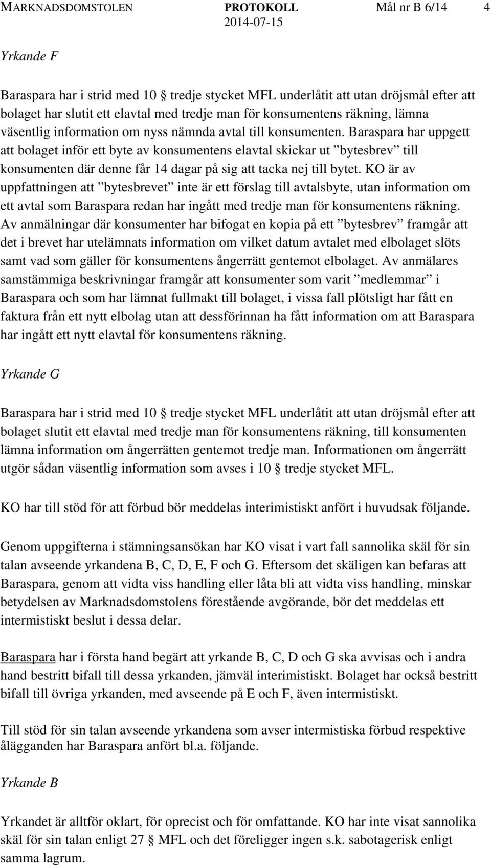 Baraspara har uppgett att bolaget inför ett byte av konsumentens elavtal skickar ut bytesbrev till konsumenten där denne får 14 dagar på sig att tacka nej till bytet.