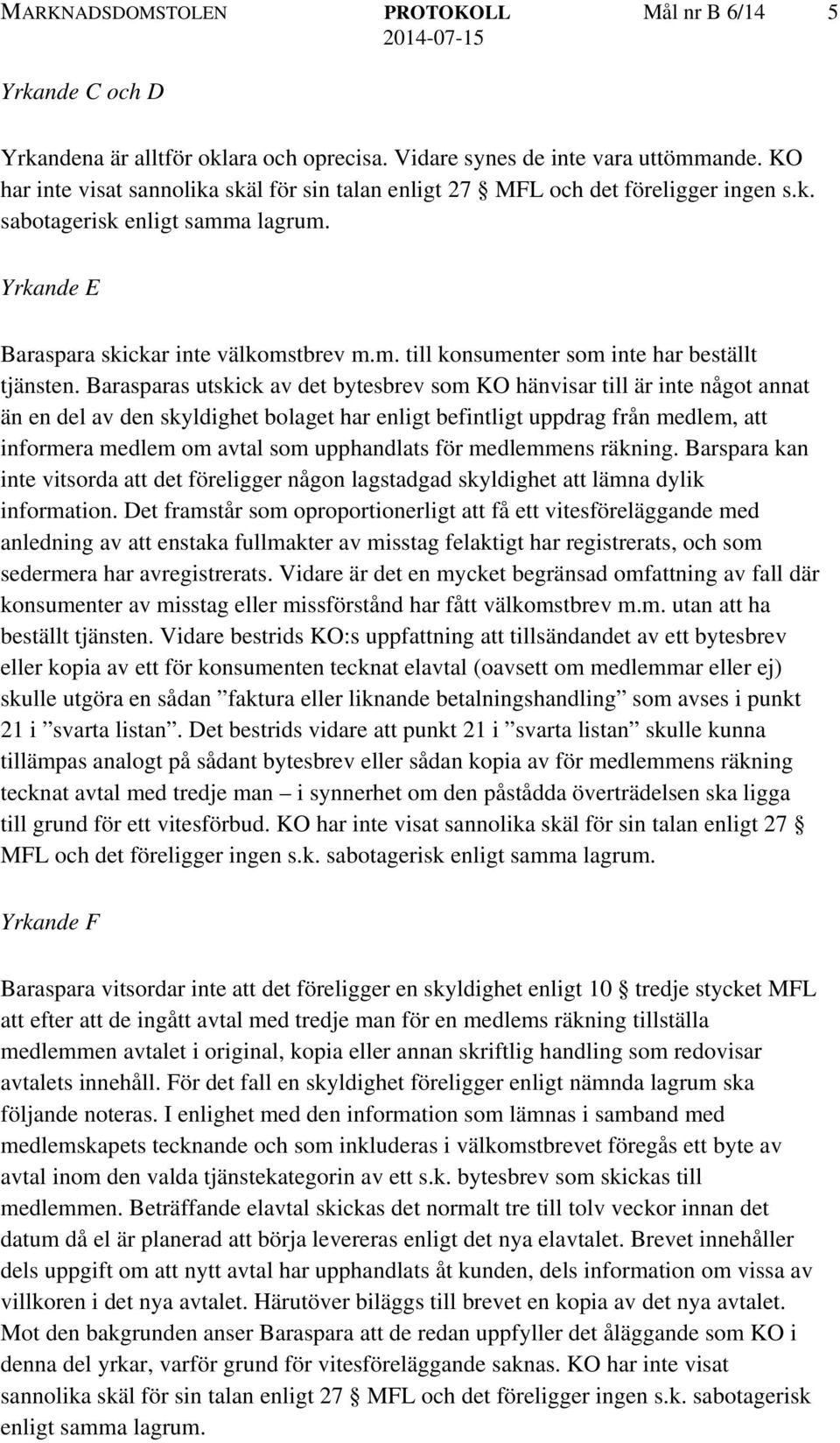 Barasparas utskick av det bytesbrev som KO hänvisar till är inte något annat än en del av den skyldighet bolaget har enligt befintligt uppdrag från medlem, att informera medlem om avtal som