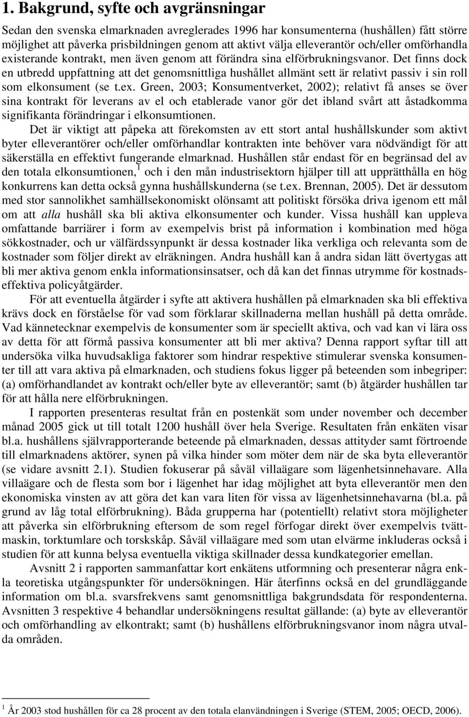 Det finns dock en utbredd uppfattning att det genomsnittliga hushållet allmänt sett är relativt passiv i sin roll som elkonsument (se t.ex.