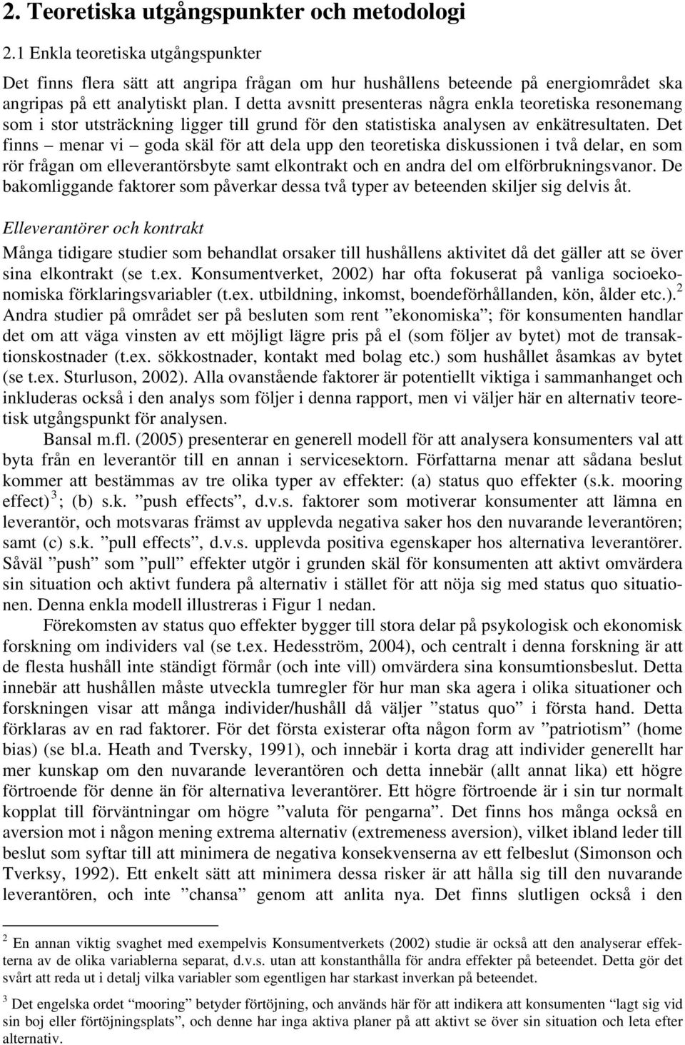 Det finns menar vi goda skäl för att dela upp den teoretiska diskussionen i två delar, en som rör frågan om elleverantörsbyte samt elkontrakt och en andra del om elförbrukningsvanor.