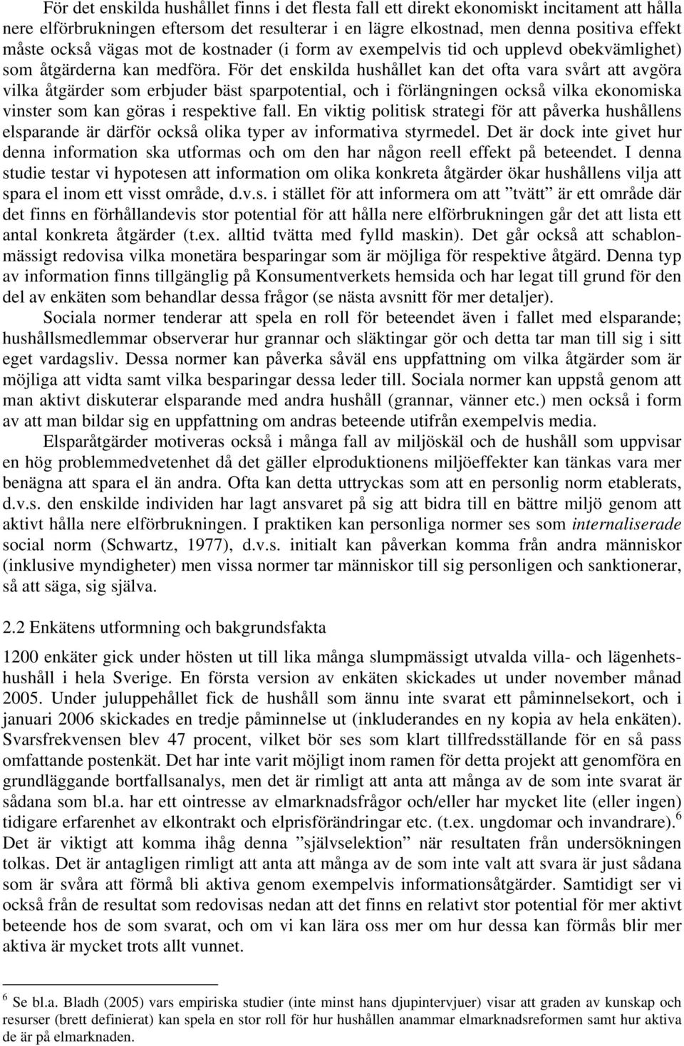 För det enskilda hushållet kan det ofta vara svårt att avgöra vilka åtgärder som erbjuder bäst sparpotential, och i förlängningen också vilka ekonomiska vinster som kan göras i respektive fall.