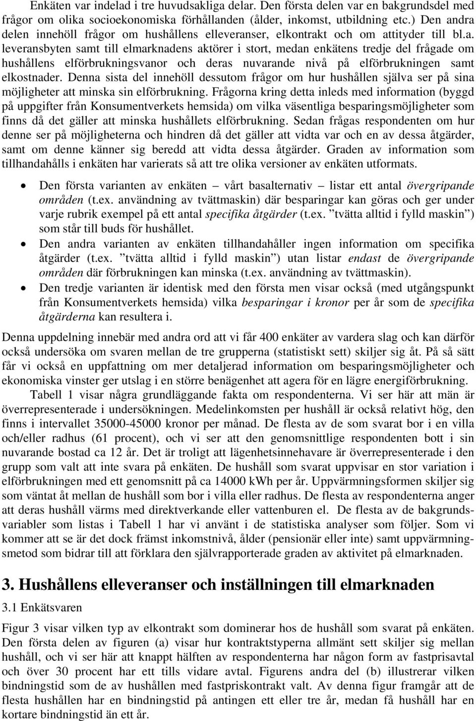 Denna sista del innehöll dessutom frågor om hur hushållen själva ser på sina möjligheter att minska sin elförbrukning.