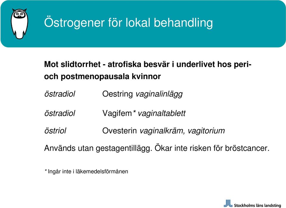 vaginalinlägg Vagifem* vaginaltablett Ovesterin vaginalkräm, vagitorium Används