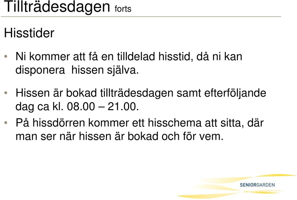 Hissen är bokad tillträdesdagen samt efterföljande dag ca kl. 08.