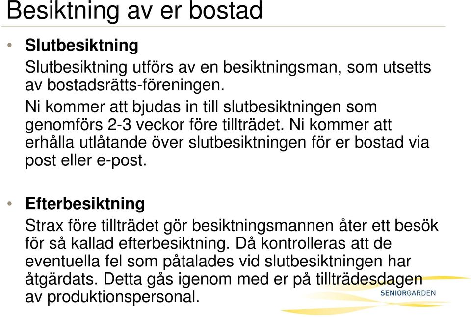 Ni kommer att erhålla utlåtande över slutbesiktningen för er bostad via post eller e-post.