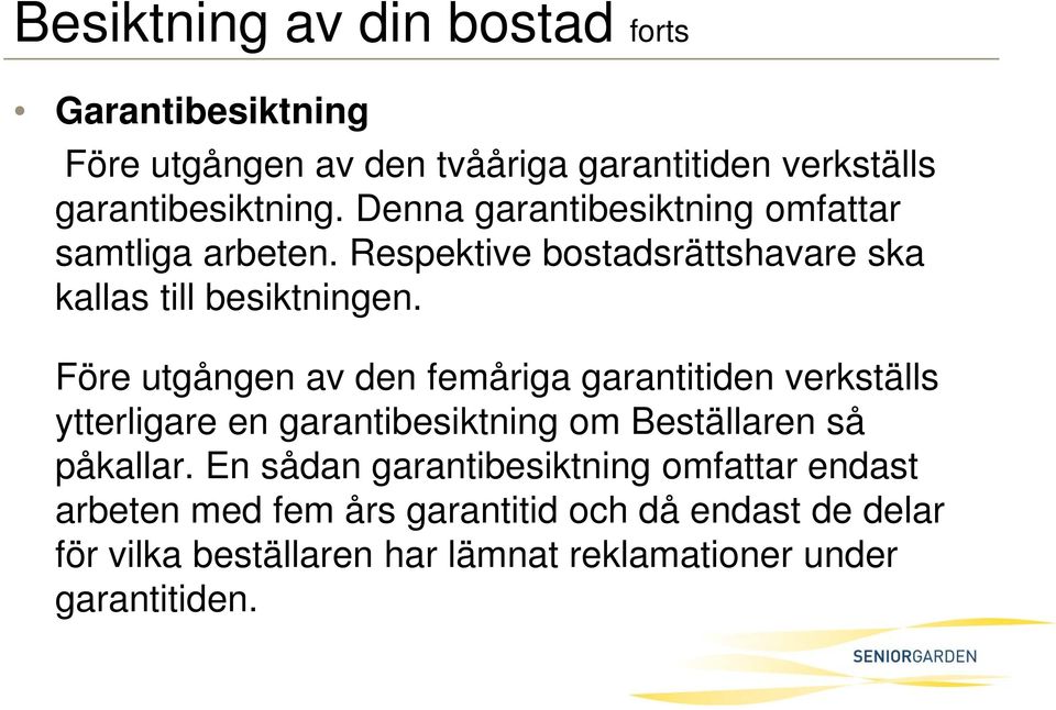 Före utgången av den femåriga garantitiden verkställs ytterligare en garantibesiktning om Beställaren så påkallar.