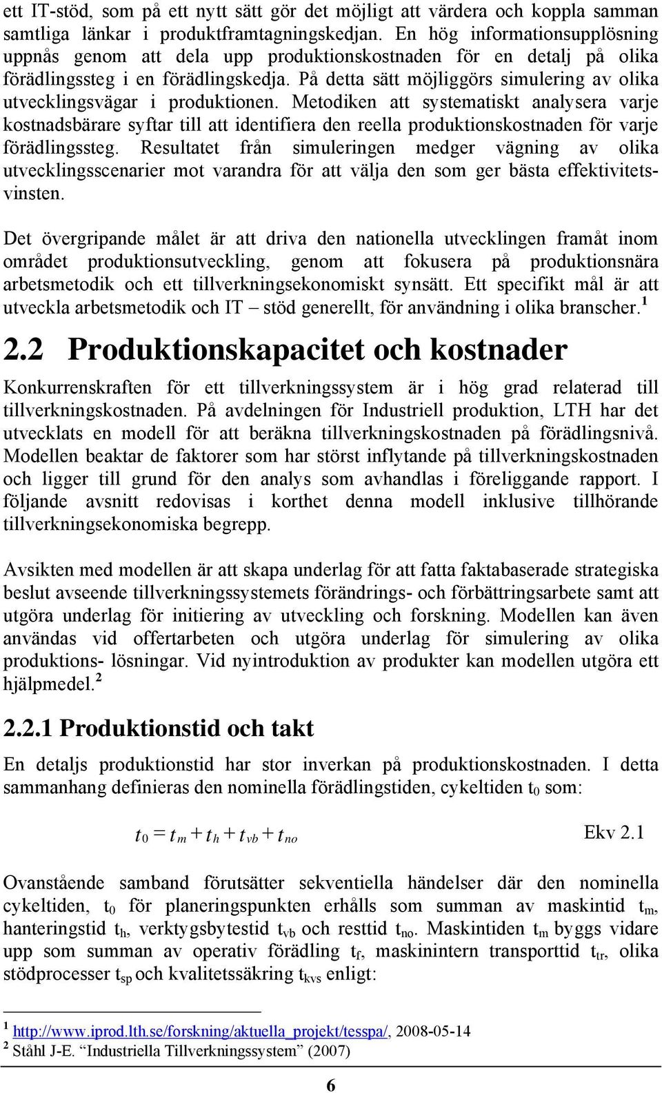 På detta sätt möjliggörs simulering av olika utvecklingsvägar i produktionen.