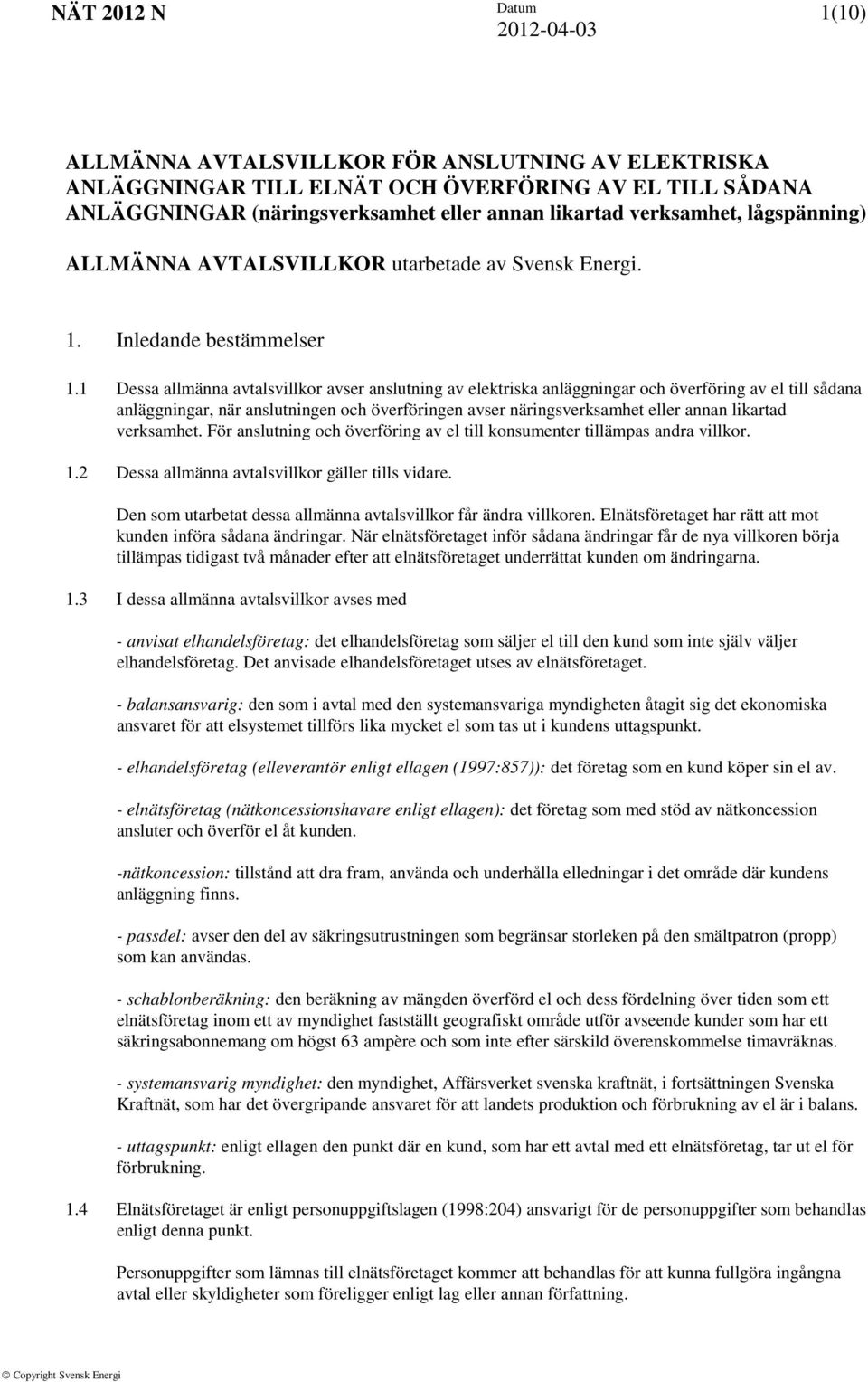 1 Dessa allmänna avtalsvillkor avser anslutning av elektriska anläggningar och överföring av el till sådana anläggningar, när anslutningen och överföringen avser näringsverksamhet eller annan