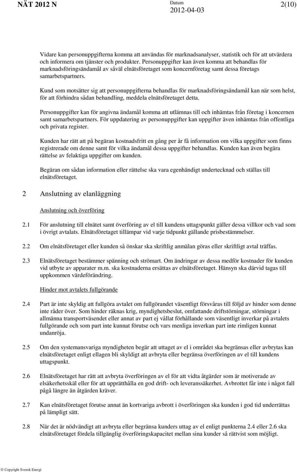 Kund som motsätter sig att personuppgifterna behandlas för marknadsföringsändamål kan när som helst, för att förhindra sådan behandling, meddela elnätsföretaget detta.