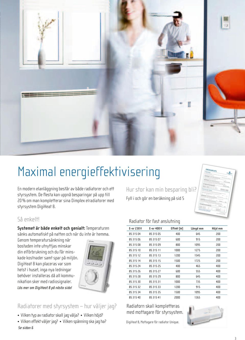 EN ER GI Räkneexem pel KA LK YL En villa med en till uppvä årsförbrukn rmning ing av 30 är cirka 000 60 % och ett 000 elpris på x 60 % 1,00 kr = 1 8 000 per.