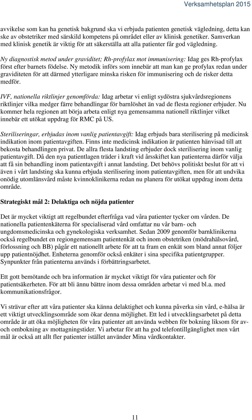 Ny diagnostisk metod under graviditet; Rh-profylax mot immunisering: Idag ges Rh-profylax först efter barnets födelse.