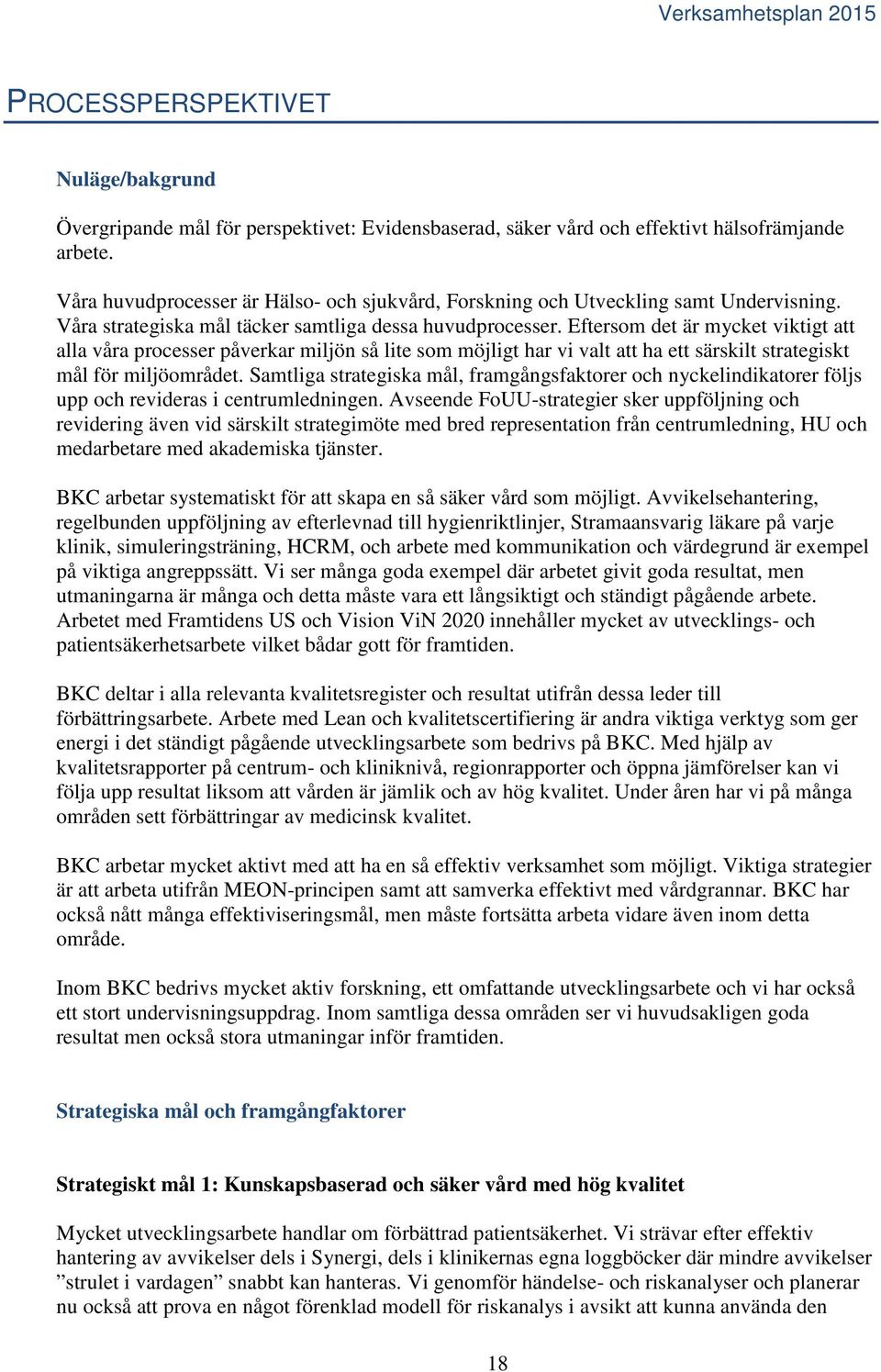 Eftersom det är mycket viktigt att alla våra processer påverkar miljön så lite som möjligt har vi valt att ha ett särskilt strategiskt mål för miljöområdet.