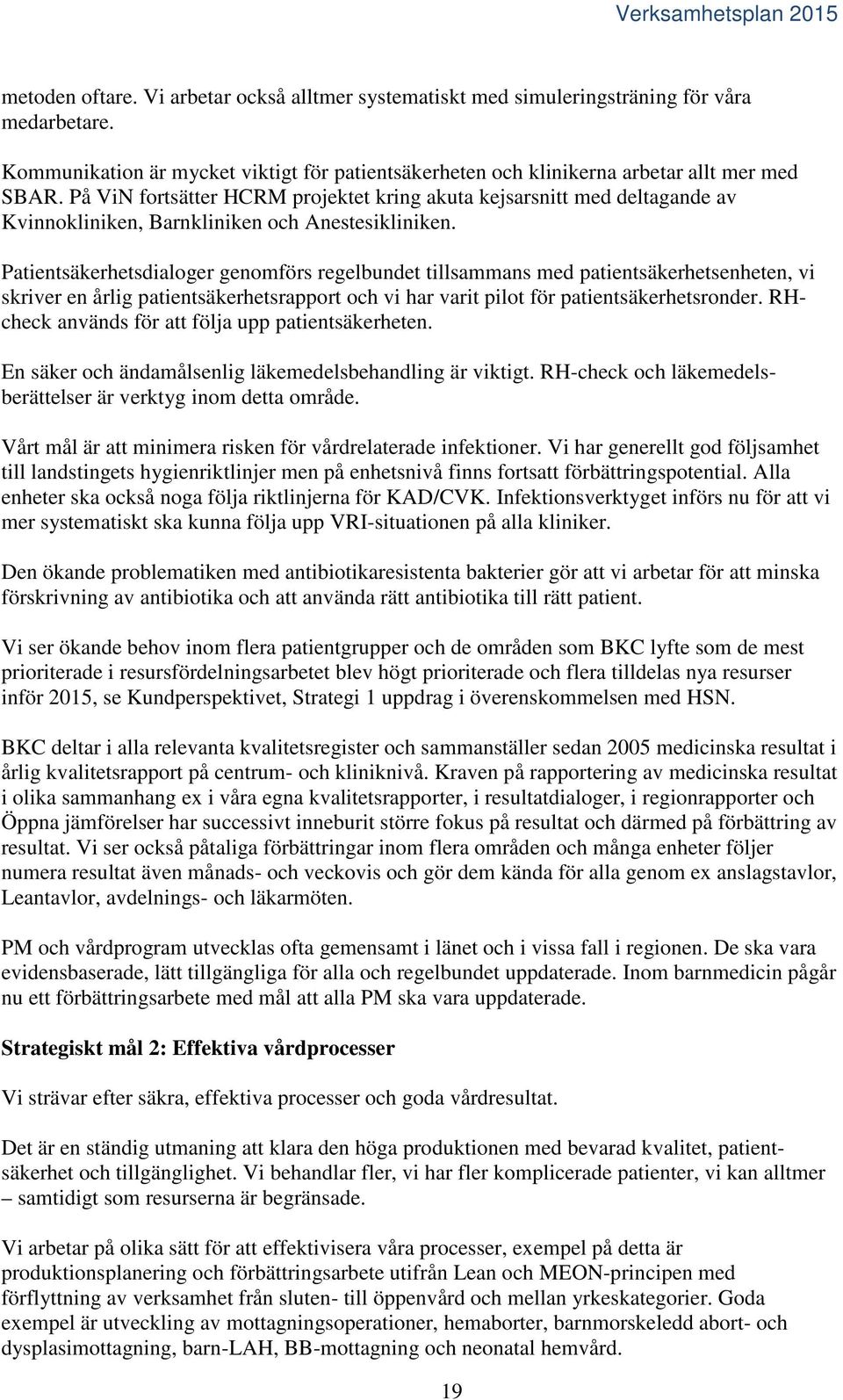 Patientsäkerhetsdialoger genomförs regelbundet tillsammans med patientsäkerhetsenheten, vi skriver en årlig patientsäkerhetsrapport och vi har varit pilot för patientsäkerhetsronder.