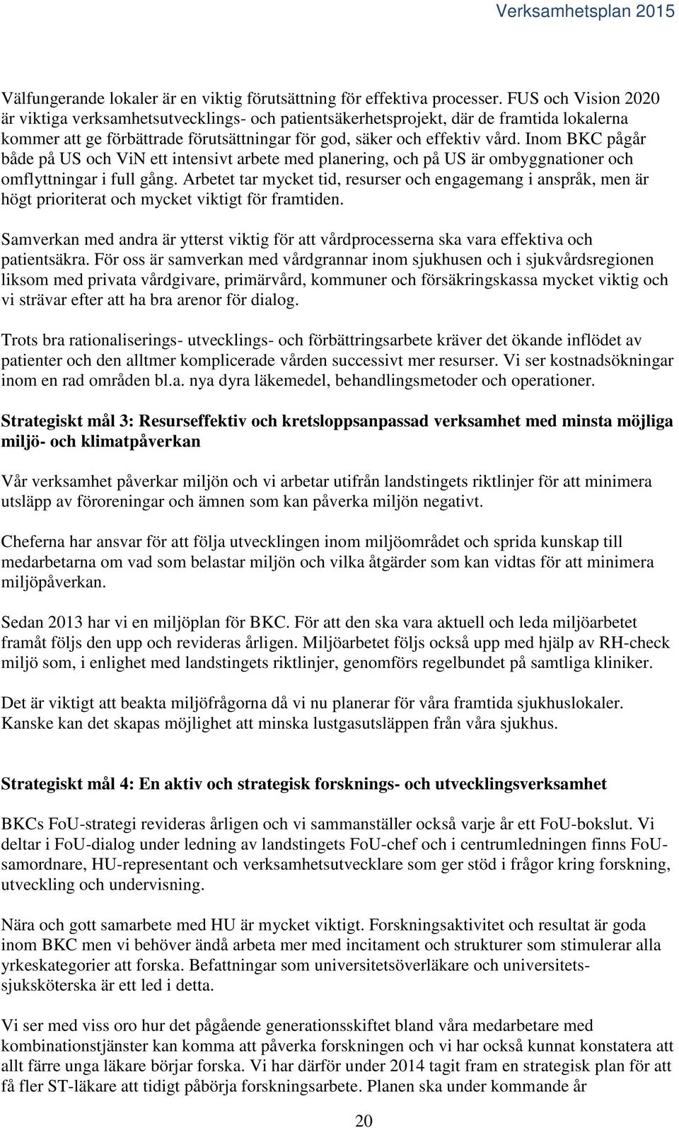 Inom BKC pågår både på US och ViN ett intensivt arbete med planering, och på US är ombyggnationer och omflyttningar i full gång.