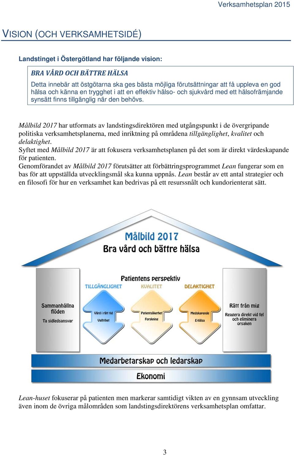 Målbild 2017 har utformats av landstingsdirektören med utgångspunkt i de övergripande politiska verksamhetsplanerna, med inriktning på områdena tillgänglighet, kvalitet och delaktighet.
