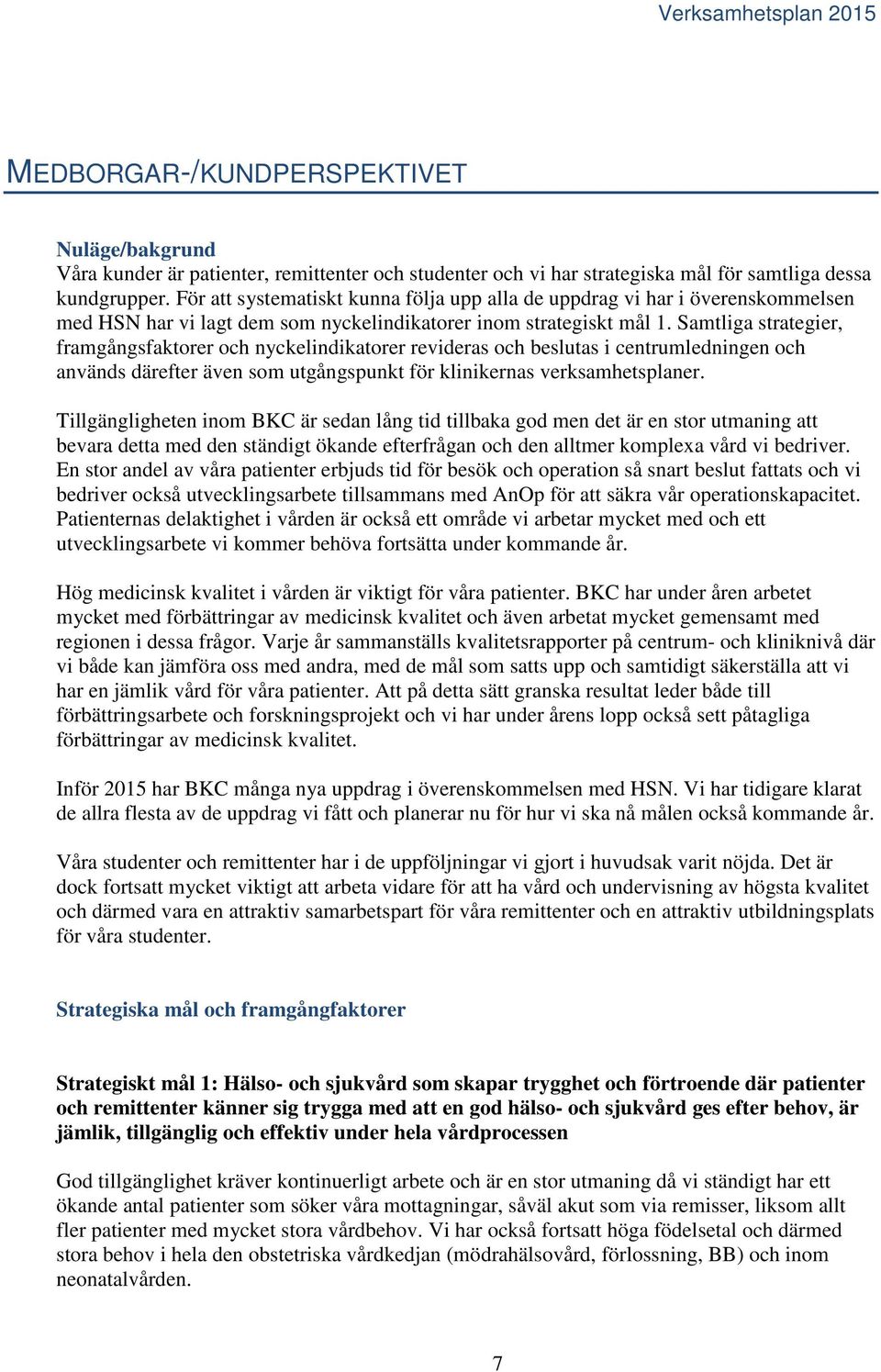 Samtliga strategier, framgångsfaktorer och nyckelindikatorer revideras och beslutas i centrumledningen och används därefter även som utgångspunkt för klinikernas verksamhetsplaner.