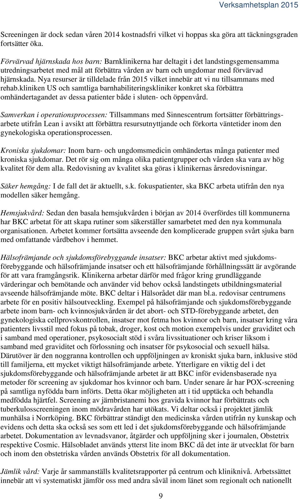 Nya resurser är tilldelade från 2015 vilket innebär att vi nu tillsammans med rehab.