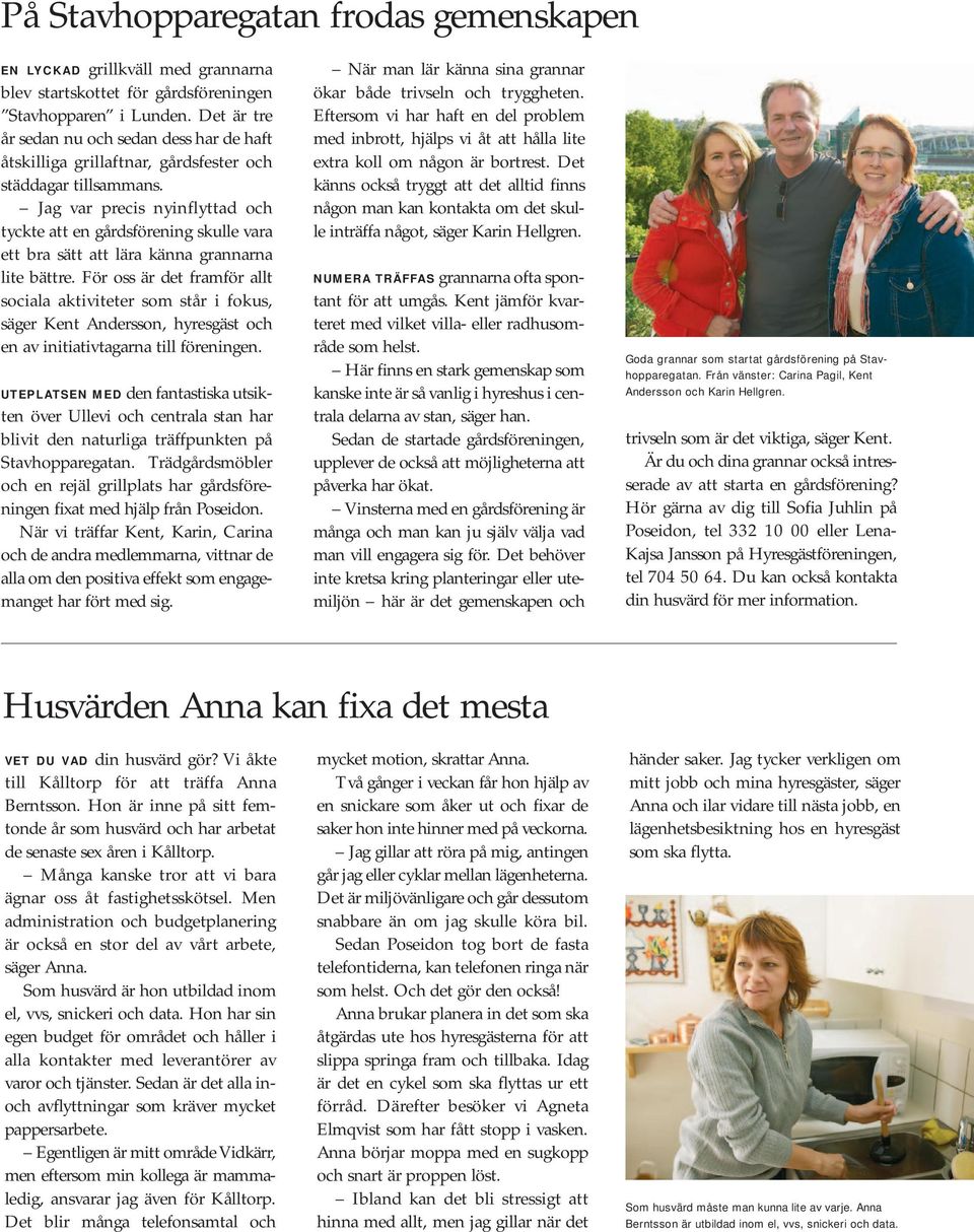 Jag var precis nyinflyttad och tyckte att en gårdsförening skulle vara ett bra sätt att lära känna grannarna lite bättre.
