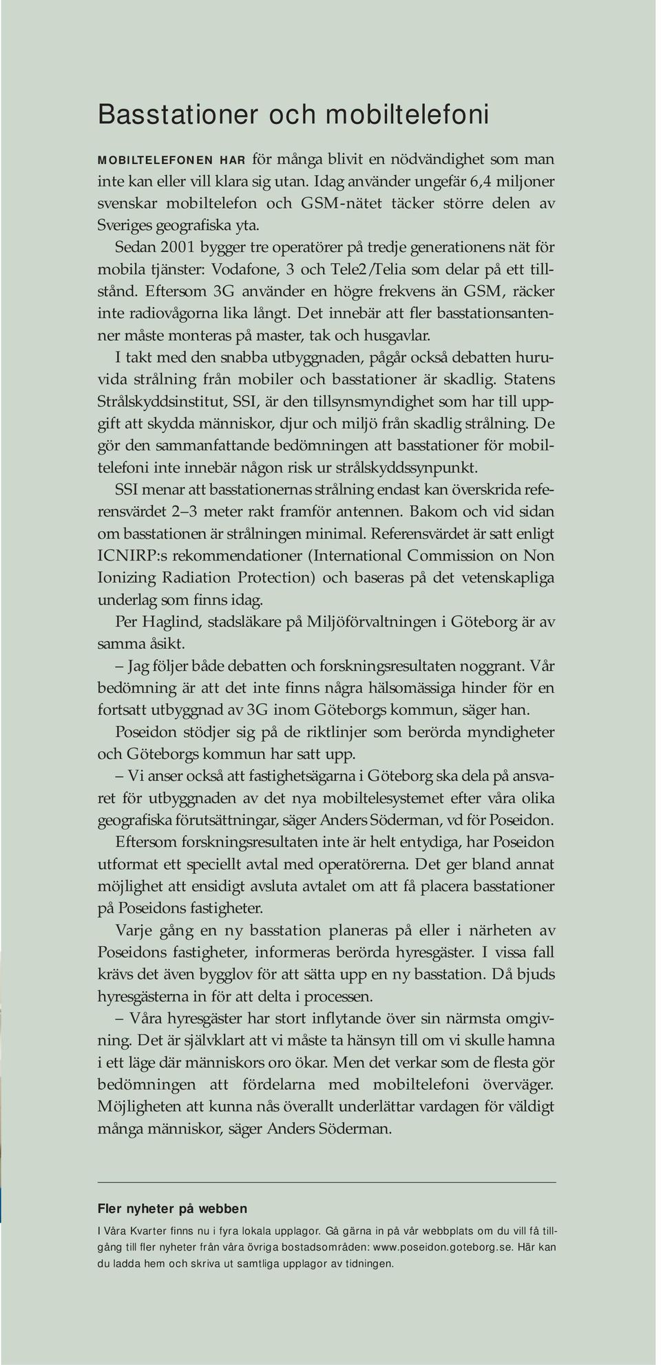 Sedan 2001 bygger tre operatörer på tredje generationens nät för mobila tjänster: Vodafone, 3 och Tele2/Telia som delar på ett tillstånd.