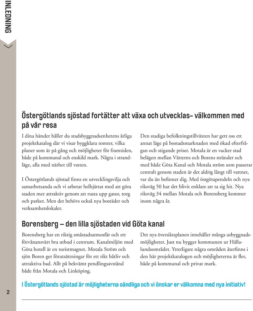 I Östergötlands sjöstad finns en utvecklingsvilja och samarbetsanda och vi arbetar helhjärtat med att göra staden mer attraktiv genom att rusta upp gator, torg och parker.