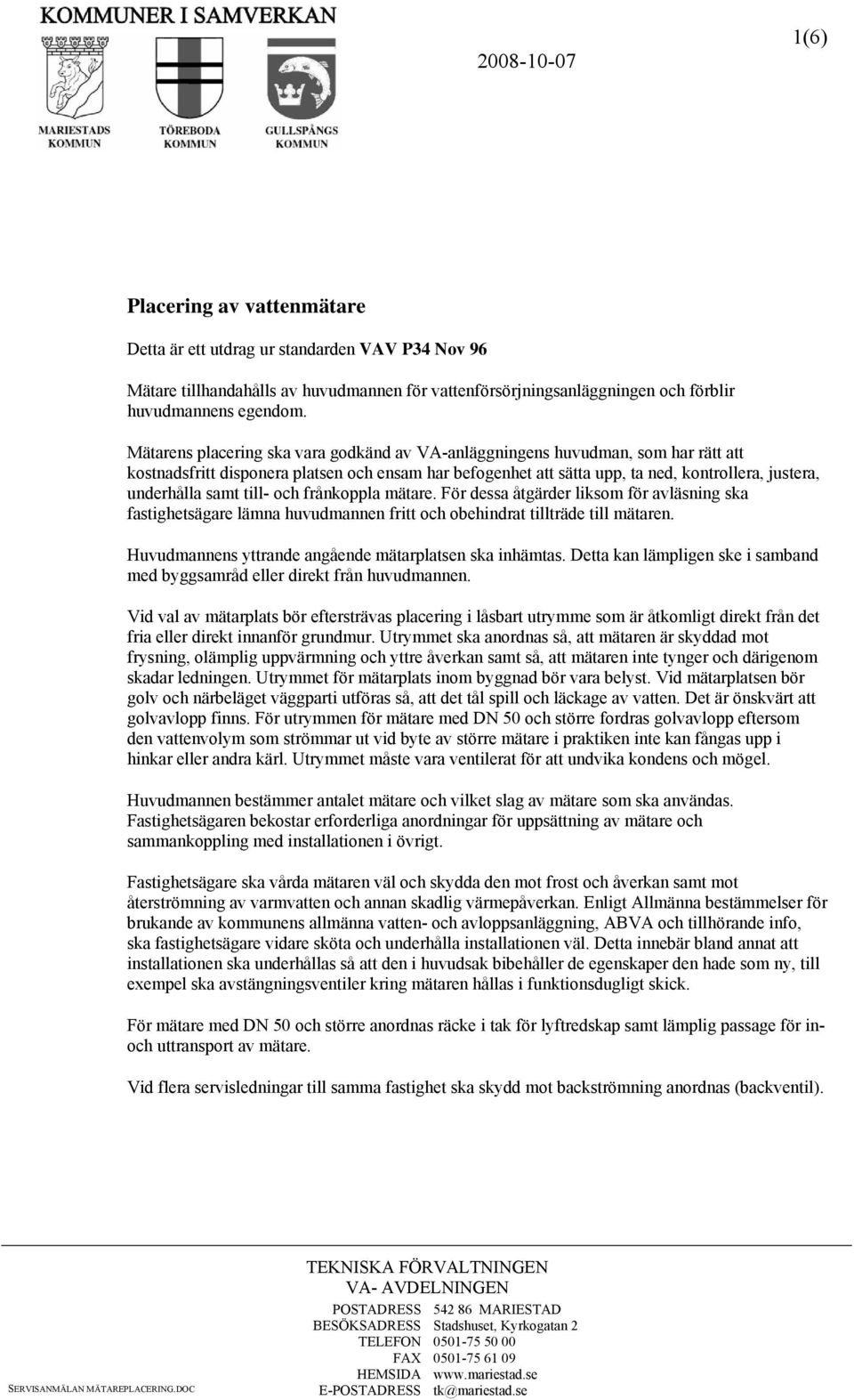 samt till- och frånkoppla mätare. För dessa åtgärder liksom för avläsning ska fastighetsägare lämna huvudmannen fritt och obehindrat tillträde till mätaren.