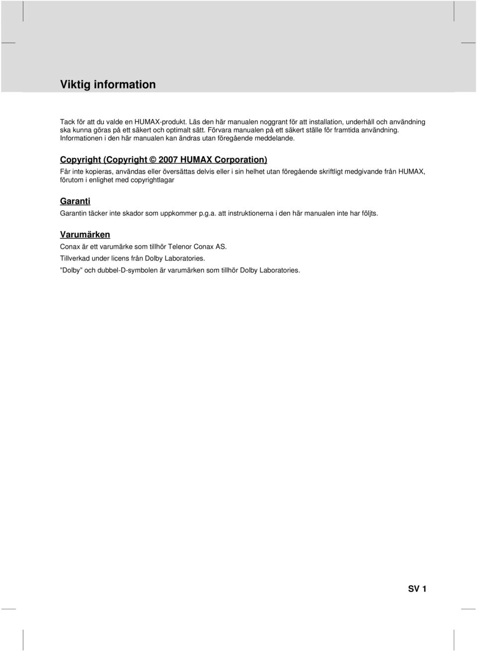 översättas delvis eller i sin helhet utan föregående skriftligt medgivande från HUMAX, förutom i enlighet med copyrightlagar Garanti Garantin täcker inte skador som uppkommer pga att instruktionerna